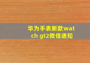 华为手表新款watch gt2微信通知